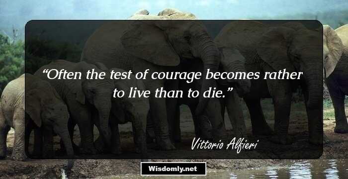 Often the test of courage becomes rather to live than to die.