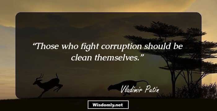 Those who fight corruption should be clean themselves.