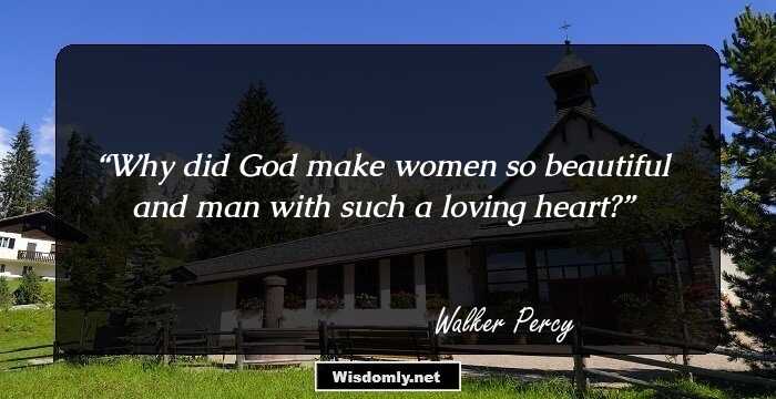 Why did God make women so beautiful and man with such a loving heart?