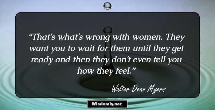 That's what's wrong with women. They want you to wait for them until they get ready and then they don't even tell you how they feel.