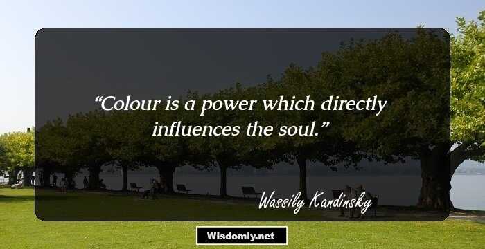 Colour is a power which directly influences the soul.