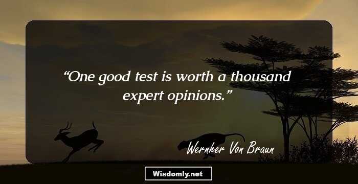 One good test is worth a thousand expert opinions.