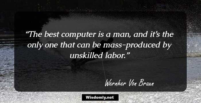 The best computer is a man, and it’s the only one that can be mass-produced by unskilled labor.