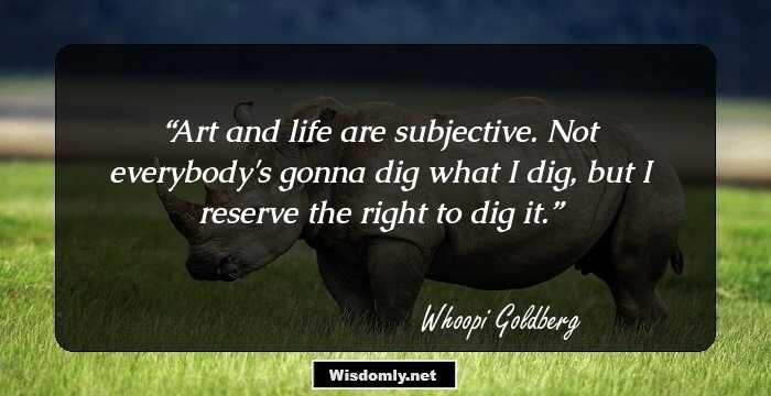 Art and life are subjective. Not everybody's gonna dig what I dig, but I reserve the right to dig it.