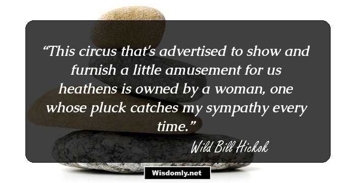 This circus that's advertised to show and furnish a little amusement for us heathens is owned by a woman, one whose pluck catches my sympathy every time.