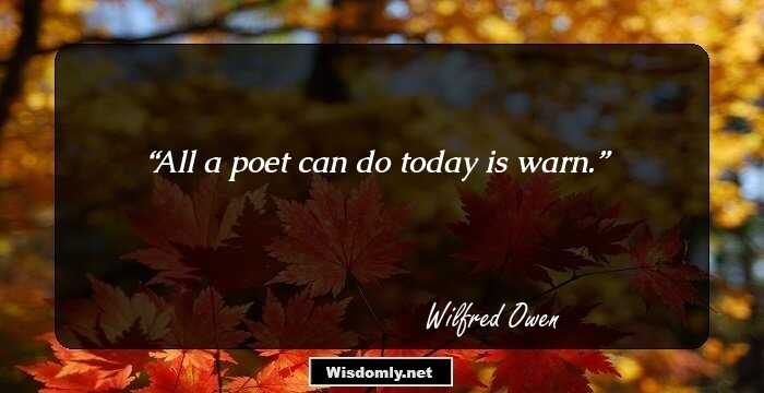 All a poet can do today is warn.