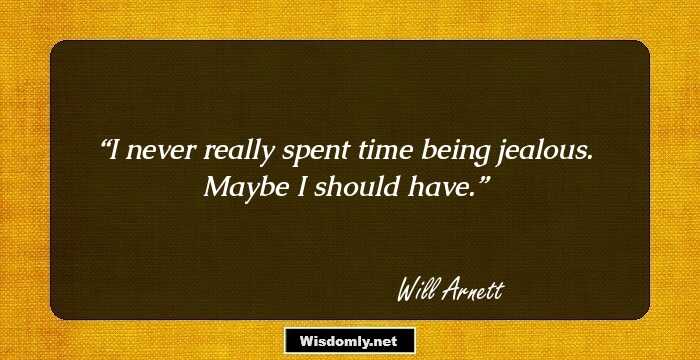 I never really spent time being jealous. Maybe I should have.