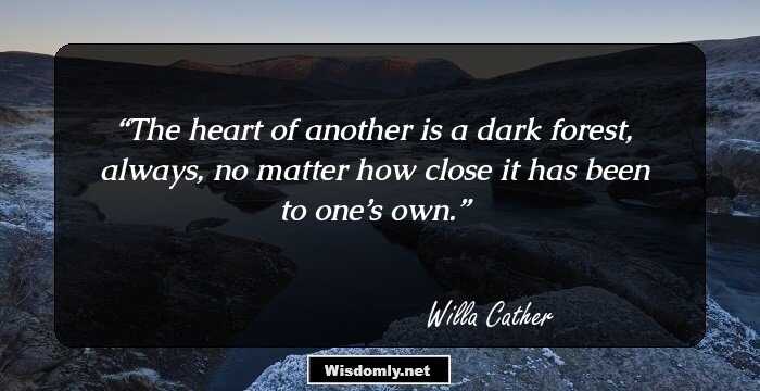 The heart of another is a dark forest, always, no matter how close it has been to one’s own.