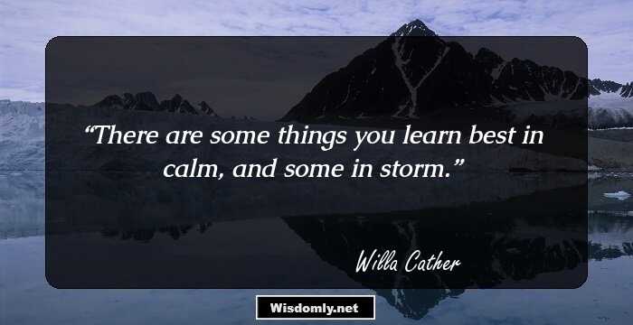 There are some things you learn best in calm, and some in storm.