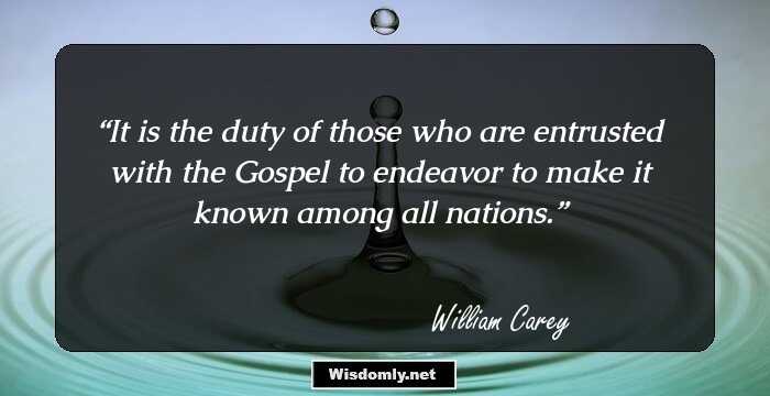 It is the duty of those who are entrusted with the Gospel to endeavor to make it known among all nations.