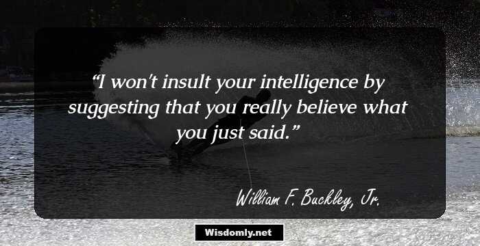 I won't insult your intelligence by suggesting that you really believe what you just said.