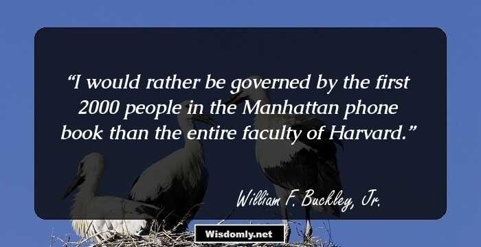 I would rather be governed by the first 2000 people in the Manhattan phone book than the entire faculty of Harvard.