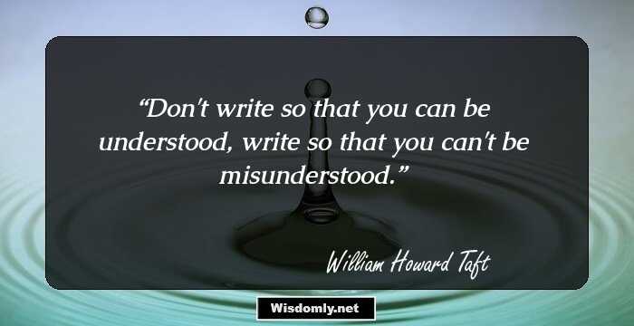 Don't write so that you can be understood, write so that you can't be misunderstood.