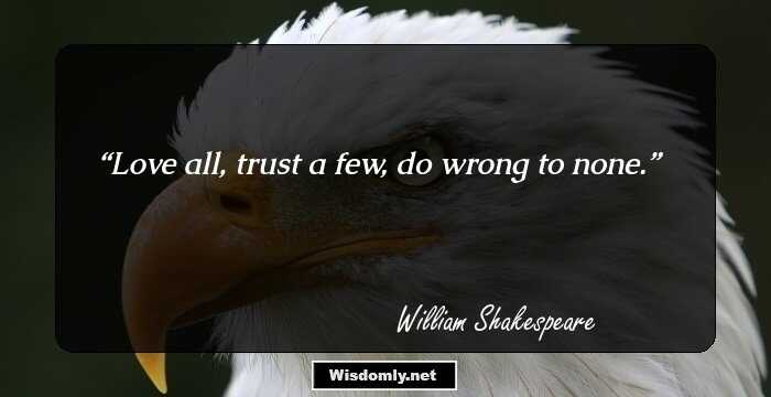 Love all, trust a few, do wrong to none.