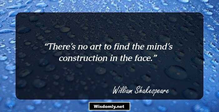 There's no art to find the mind's construction in the face.