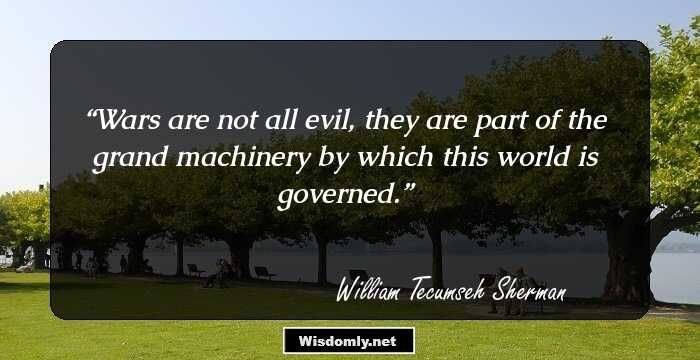 Wars are not all evil, they are part of the grand machinery by which this world is governed.