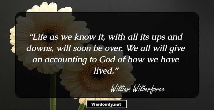 Life as we know it, with all its ups and downs, will soon be over. We all will give an accounting to God of how we have lived.