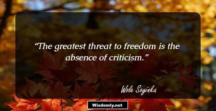 The greatest threat to freedom is the absence of criticism.