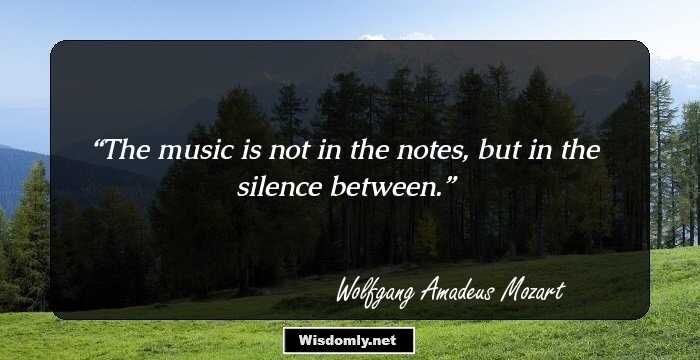 The music is not in the notes,
but in the silence between.