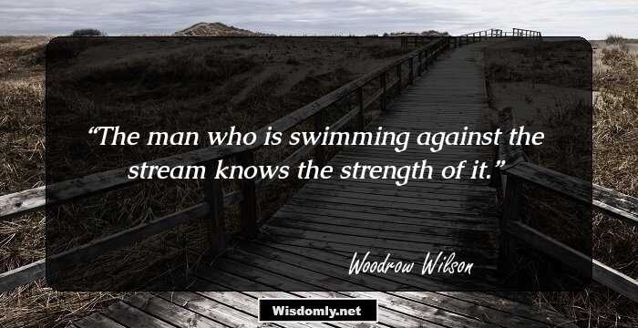 The man who is swimming against the stream knows the strength of it.