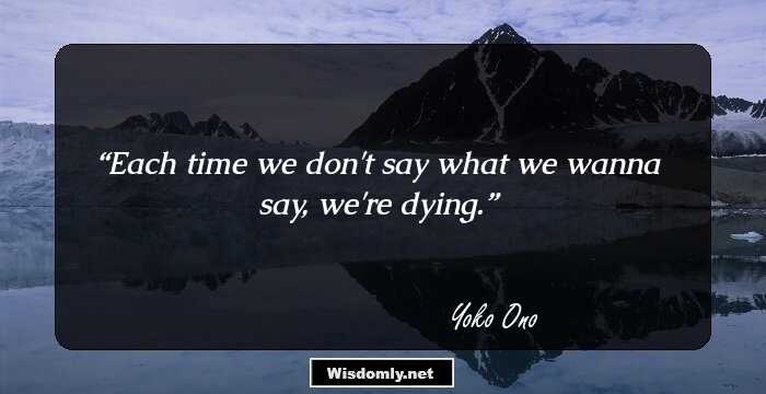 Each time we don't say what we wanna say, we're dying.