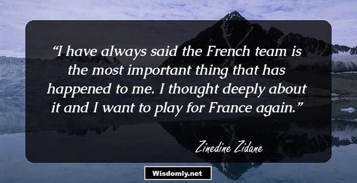 I have always said the French team is the most important thing that has happened to me. I thought deeply about it and I want to play for France again.